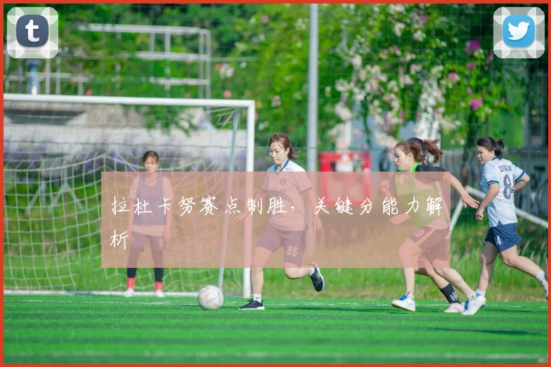 拉杜卡努赛点制胜,关键分能力解析