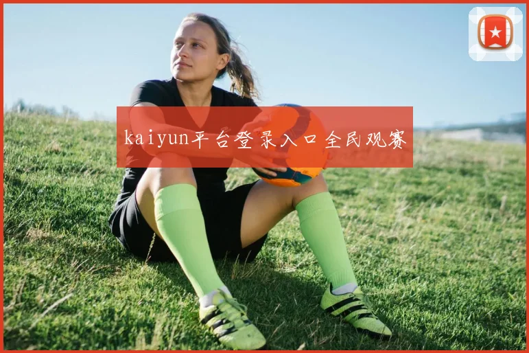 kaiyun平台登录入口全民观赛