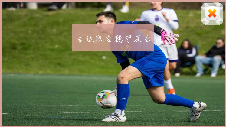 吉达联合稳守反击