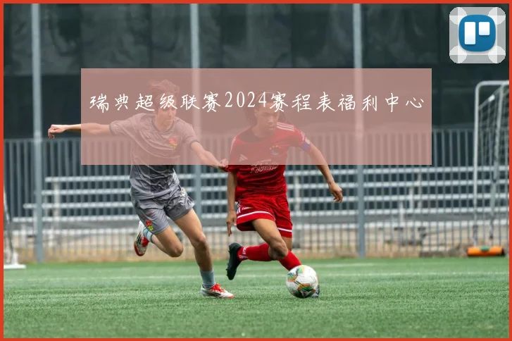 瑞典超级联赛2024赛程表福利中心