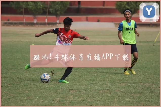 避坑!斗球体育直播APP下载