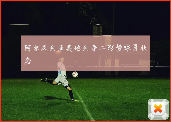阿尔及利亚奥地利争二形势球员状态