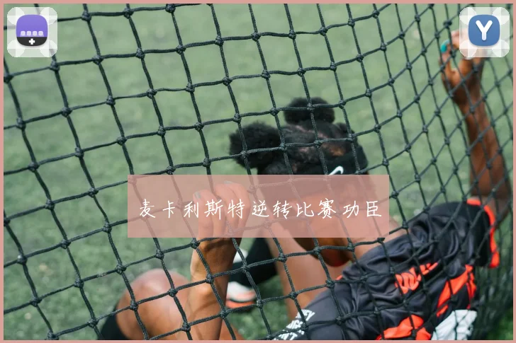 麦卡利斯特逆转比赛功臣