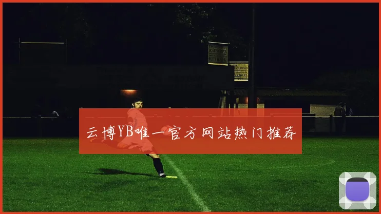 云博YB唯一官方网站热门推荐