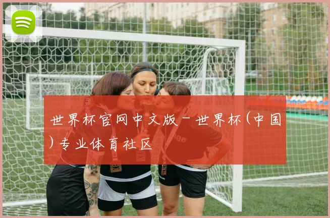 世界杯官网中文版 - 世界杯(中国)专业体育社区