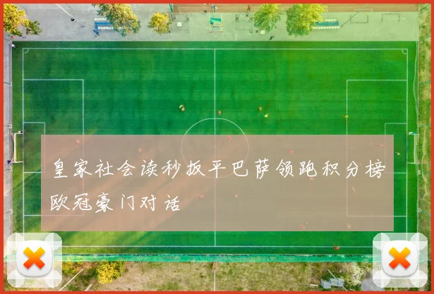 皇家社会读秒扳平巴萨领跑积分榜欧冠豪门对话