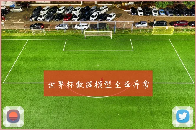 世界杯数据模型全面异常