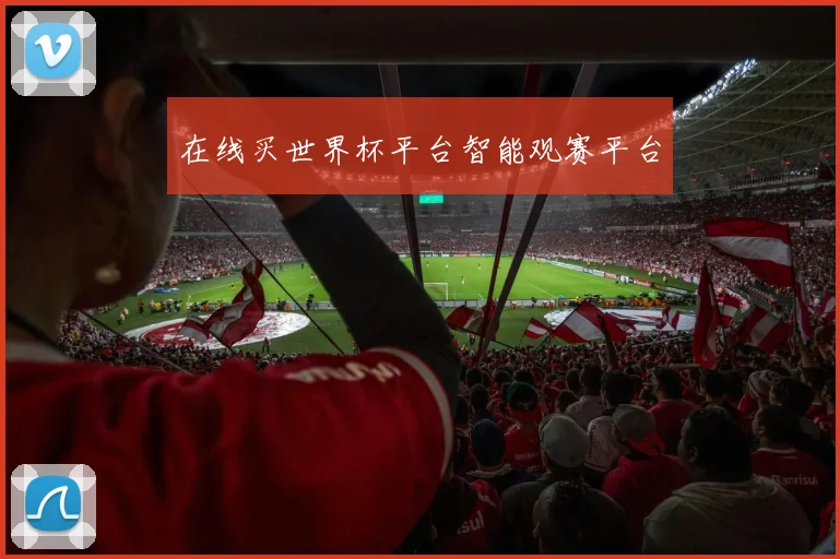 在线买世界杯平台智能观赛平台