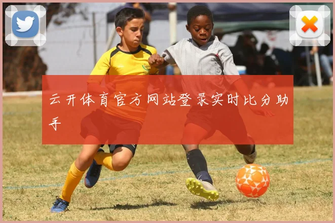 云开体育官方网站登录实时比分助手