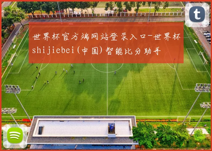 世界杯官方端网站登录入口-世界杯shijiebei(中国)智能比分助手