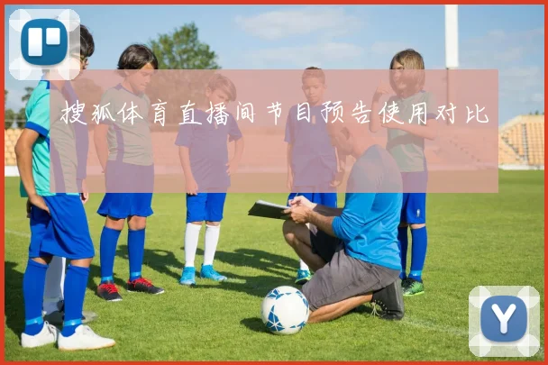搜狐体育直播间节目预告使用对比