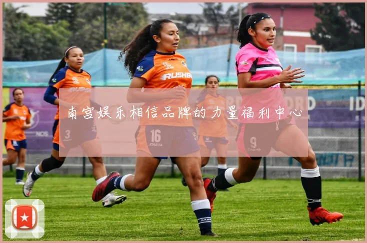 南宫娱乐相信品牌的力量福利中心