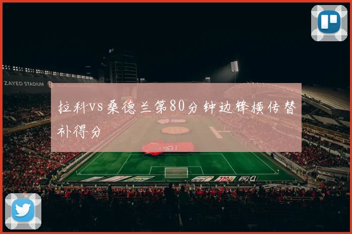 拉科vs桑德兰第80分钟边锋横传替补得分