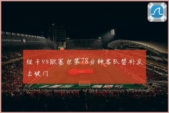 纽卡vs欧塞尔第78分钟客队替补反击破门