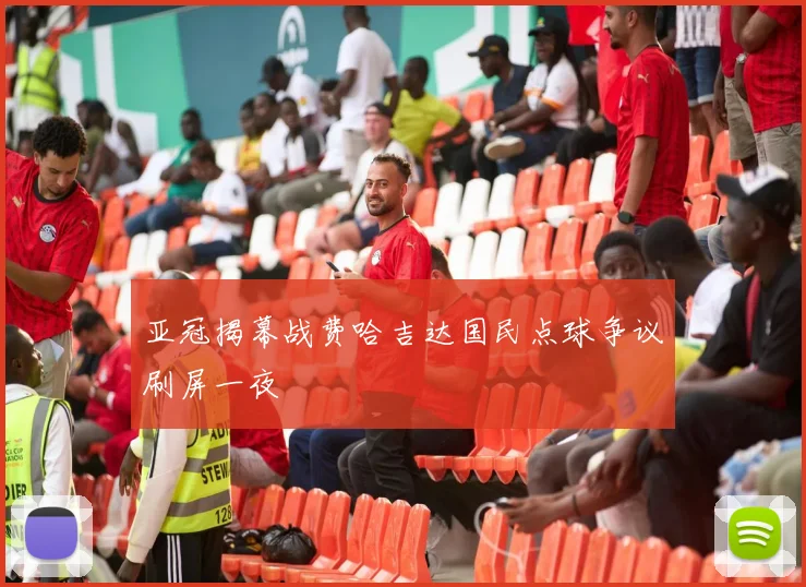 亚冠揭幕战费哈吉达国民点球争议刷屏一夜