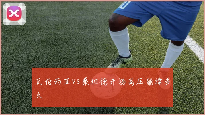 瓦伦西亚vs桑坦德开场高压能撑多久